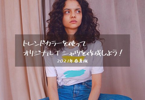 【2021年春夏版】トレンドカラーを使ってオリジナルTシャツを作成しよう！